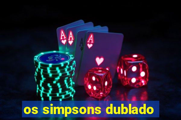 os simpsons dublado